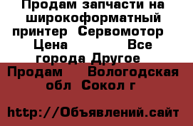 Продам запчасти на широкоформатный принтер. Сервомотор › Цена ­ 29 000 - Все города Другое » Продам   . Вологодская обл.,Сокол г.